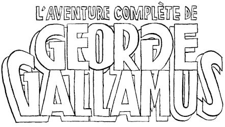 L'Aventure complète de George Gallamus